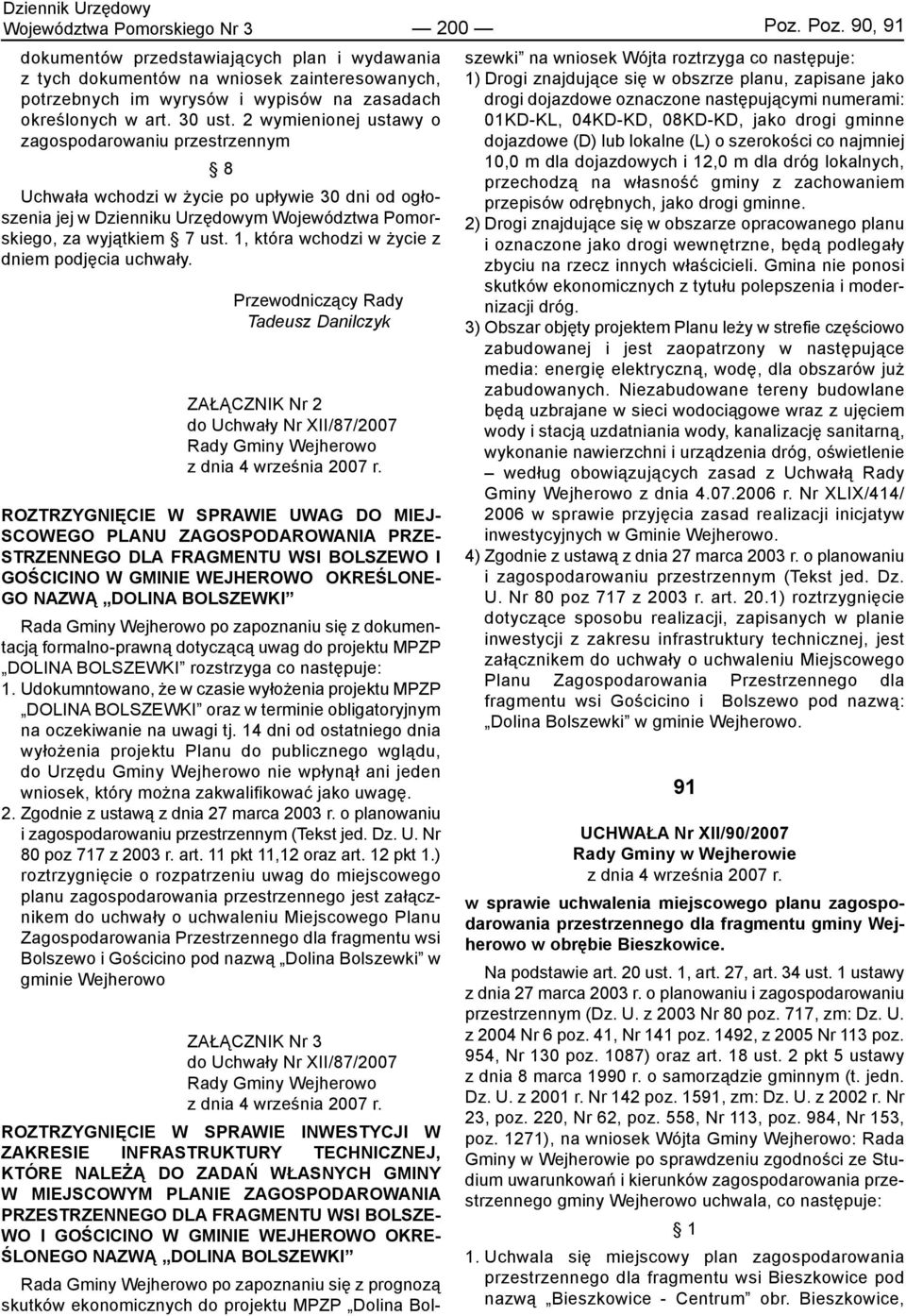 2 wymienionej ustawy o zagospodarowaniu przestrzennym 8 Uchwała wchodzi w życie po upływie 30 dni od ogłoszenia jej w Dzienniku Urzędowym Województwa Pomorskiego, za wyjątkiem 7 ust.