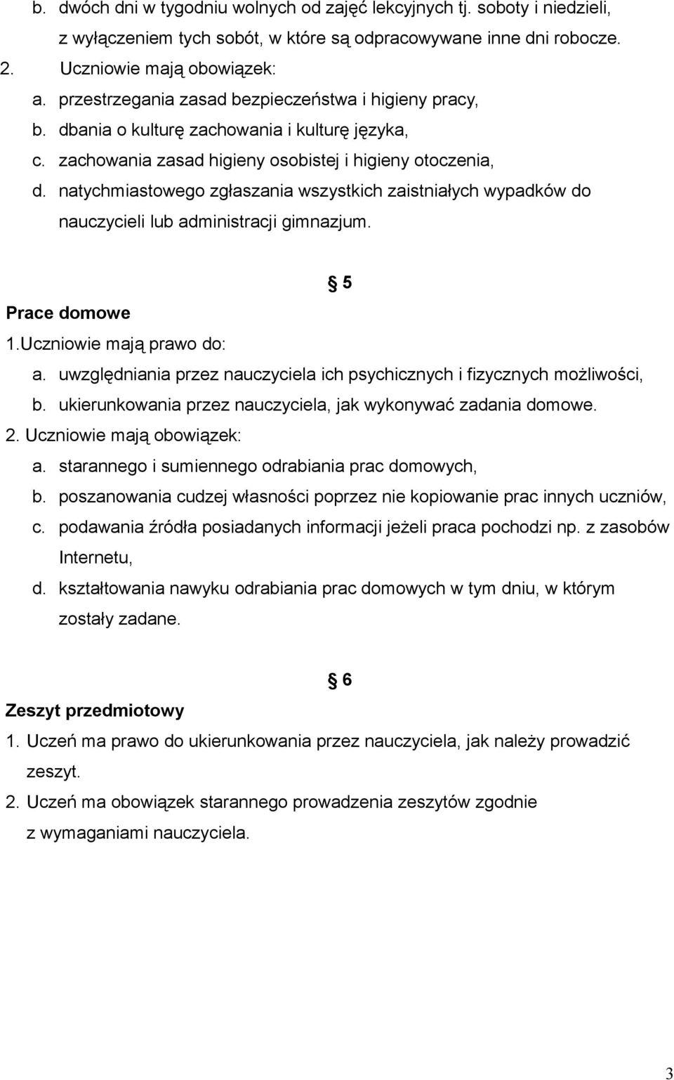 natychmiastowego zgłaszania wszystkich zaistniałych wypadków do nauczycieli lub administracji gimnazjum. 5 Prace domowe 1.Uczniowie mają prawo do: a.