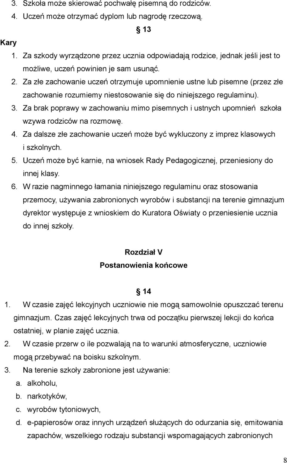 Za złe zachowanie uczeń otrzymuje upomnienie ustne lub pisemne (przez złe zachowanie rozumiemy niestosowanie się do niniejszego regulaminu). 3.