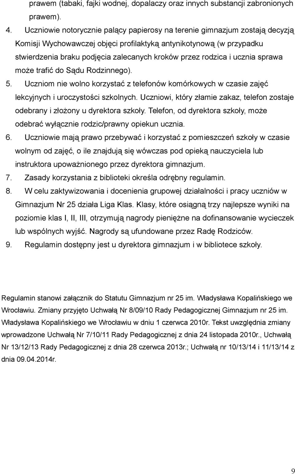 rodzica i ucznia sprawa może trafić do Sądu Rodzinnego). 5. Uczniom nie wolno korzystać z telefonów komórkowych w czasie zajęć lekcyjnych i uroczystości szkolnych.