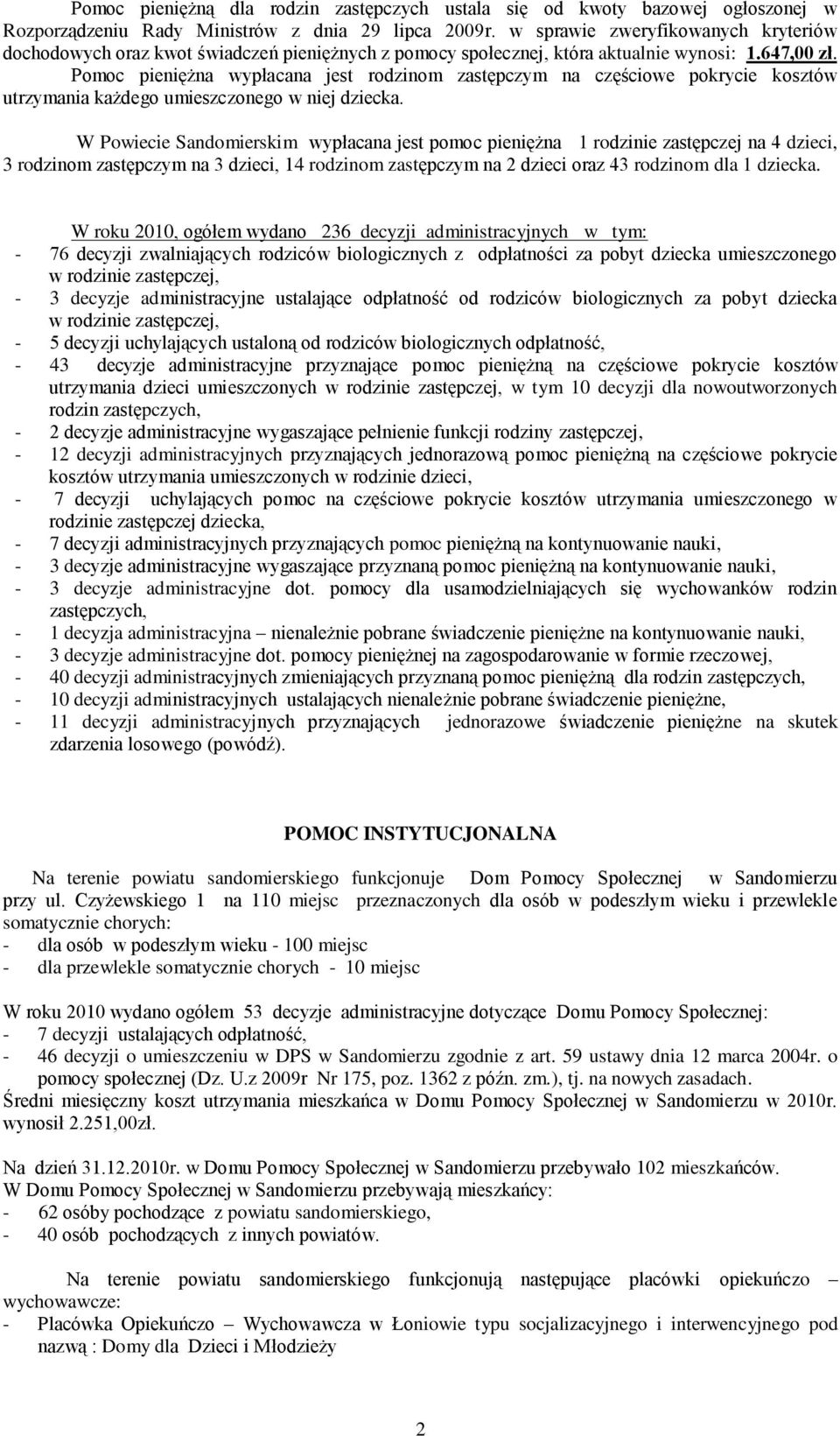 Pomoc pieniężna wypłacana jest rodzinom zastępczym na częściowe pokrycie kosztów utrzymania każdego umieszczonego w niej dziecka.