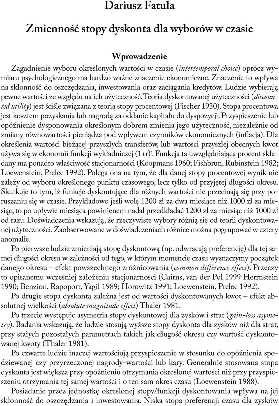 Teoria dyskontowanej użyteczności (discounted utility) jest ściśle związana z teorią stopy procentowej (Fischer 1930).