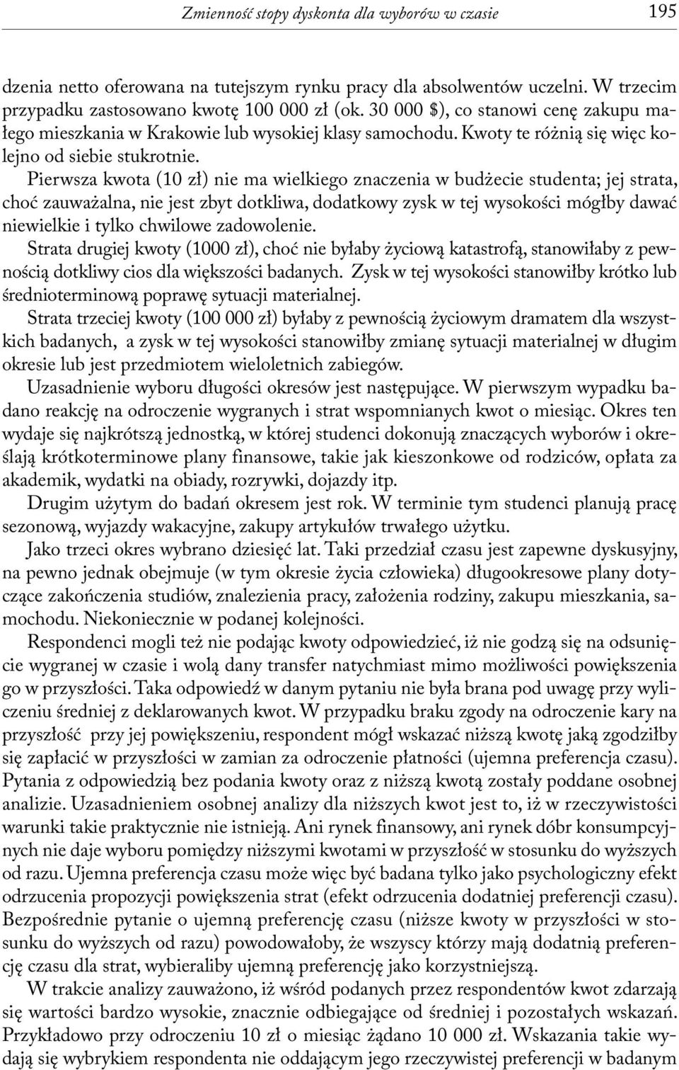 Pierwsza kwota (10 zł) nie ma wielkiego znaczenia w budżecie studenta; jej strata, choć zauważalna, nie jest zbyt dotkliwa, dodatkowy zysk w tej wysokości mógłby dawać niewielkie i tylko chwilowe