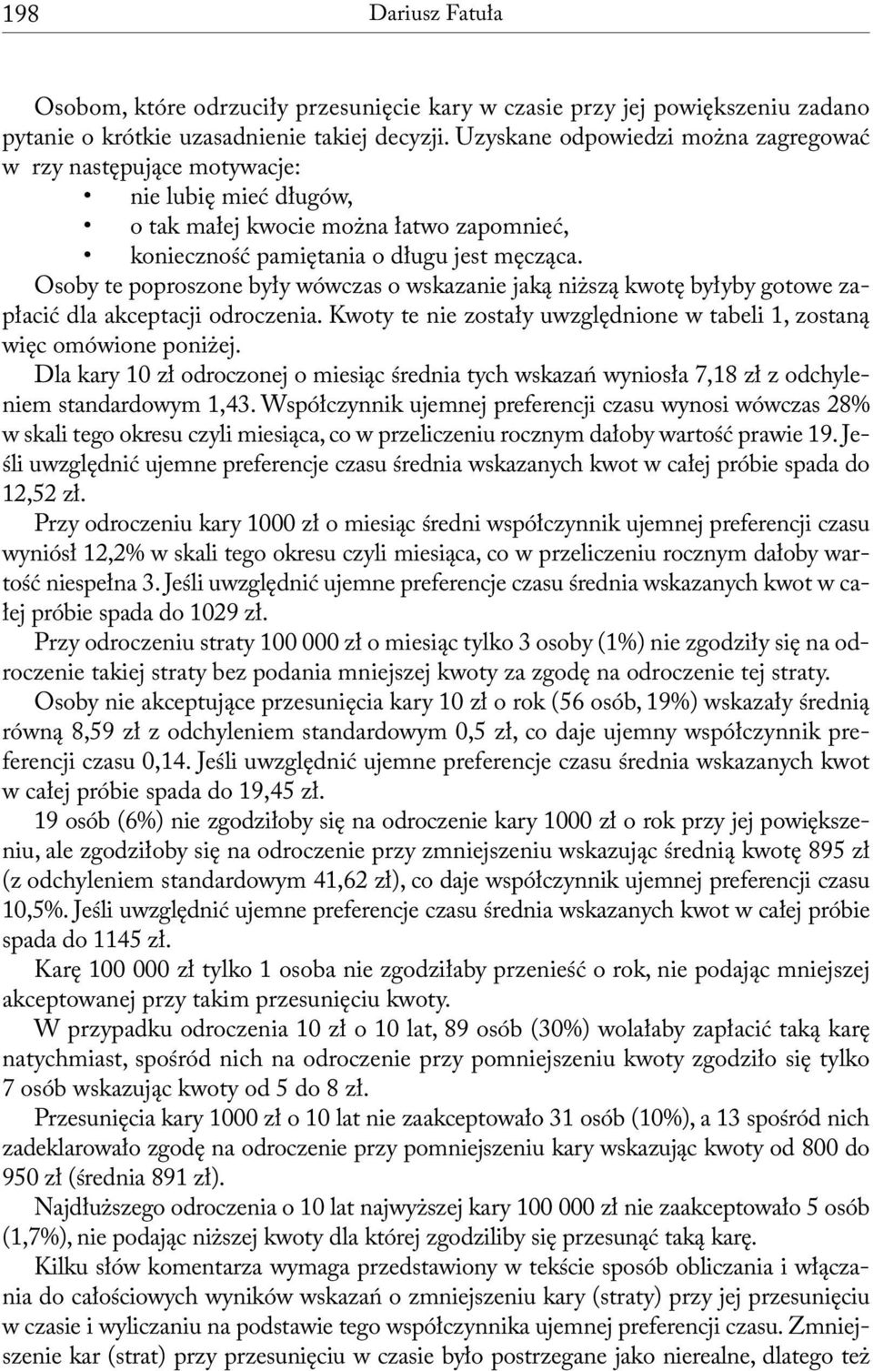 Osoby te poproszone były wówczas o wskazanie jaką niższą kwotę byłyby gotowe zapłacić dla akceptacji odroczenia. Kwoty te nie zostały uwzględnione w tabeli 1, zostaną więc omówione poniżej.