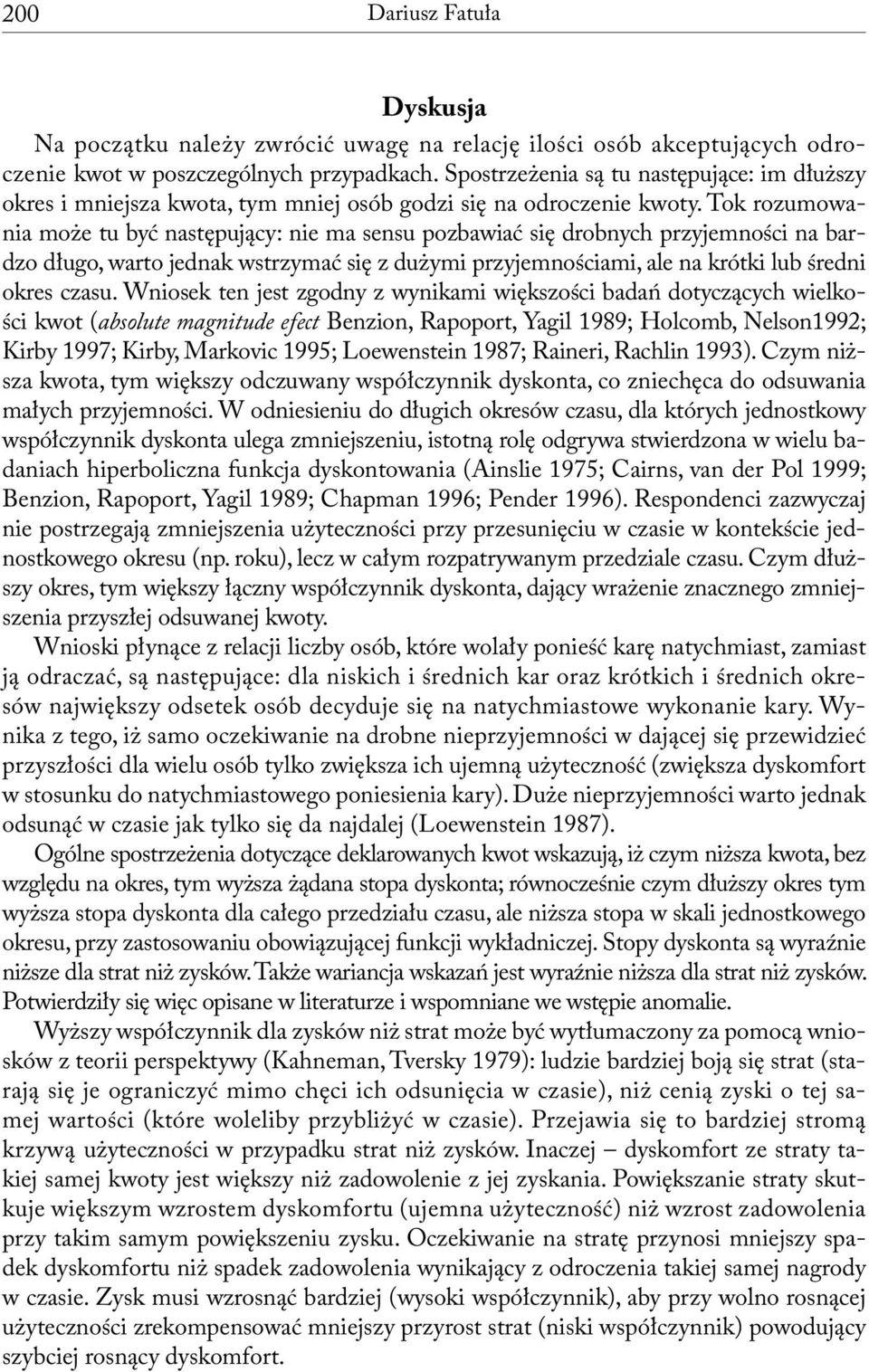 Tok rozumowania może tu być następujący: nie ma sensu pozbawiać się drobnych przyjemności na bardzo długo, warto jednak wstrzymać się z dużymi przyjemnościami, ale na krótki lub średni okres czasu.