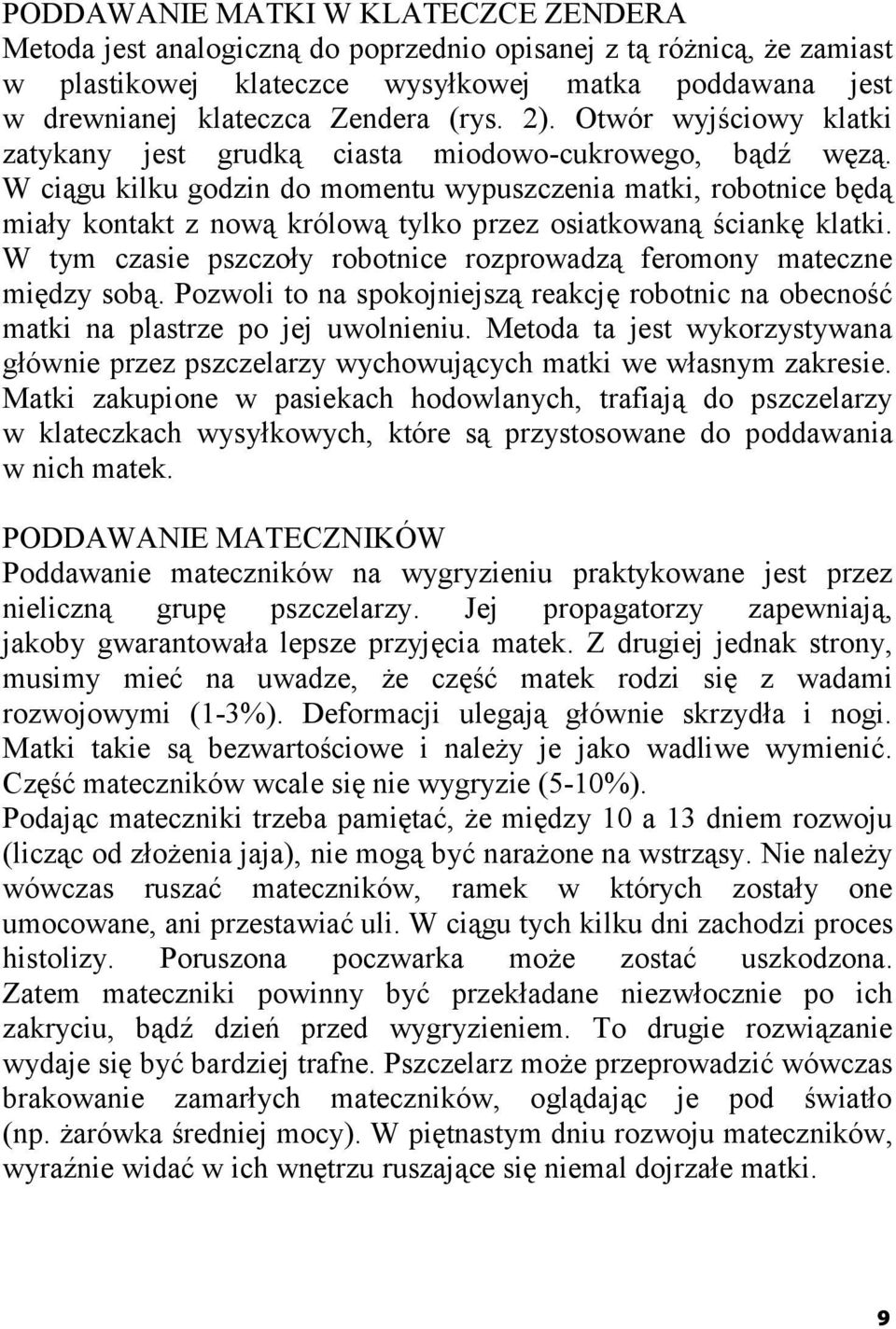 W ciągu kilku godzin do momentu wypuszczenia matki, robotnice będą miały kontakt z nową królową tylko przez osiatkowaną ściankę klatki.