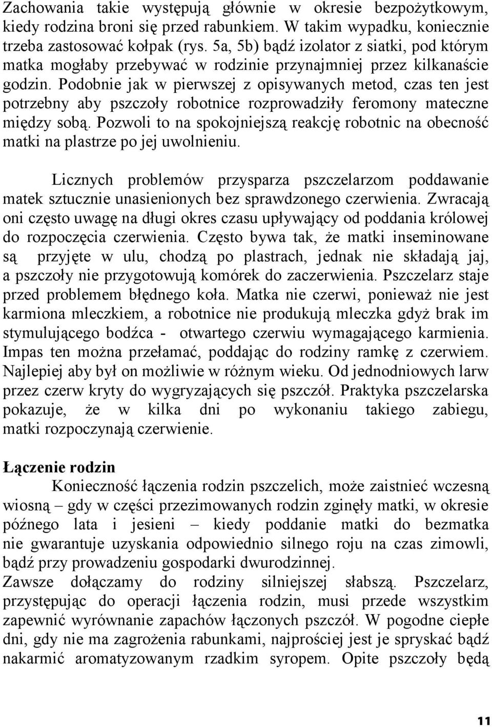 Podobnie jak w pierwszej z opisywanych metod, czas ten jest potrzebny aby pszczoły robotnice rozprowadziły feromony mateczne między sobą.