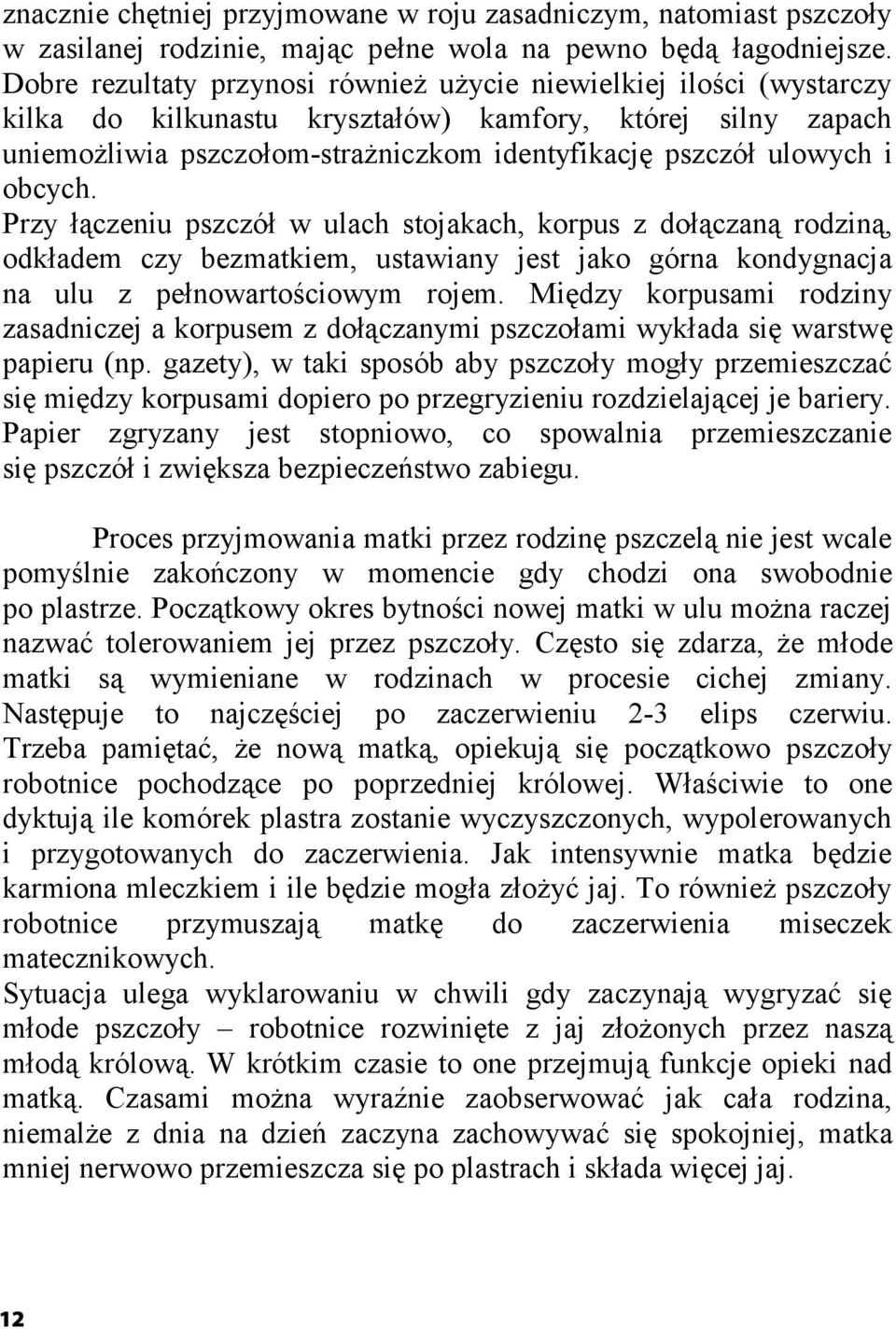 obcych. Przy łączeniu pszczół w ulach stojakach, korpus z dołączaną rodziną, odkładem czy bezmatkiem, ustawiany jest jako górna kondygnacja na ulu z pełnowartościowym rojem.