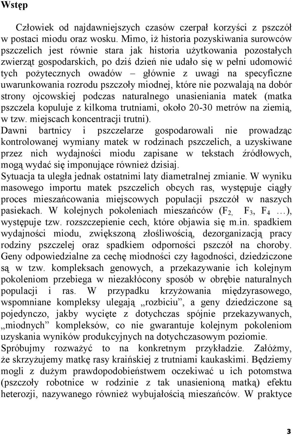 głównie z uwagi na specyficzne uwarunkowania rozrodu pszczoły miodnej, które nie pozwalają na dobór strony ojcowskiej podczas naturalnego unasieniania matek (matka pszczela kopuluje z kilkoma