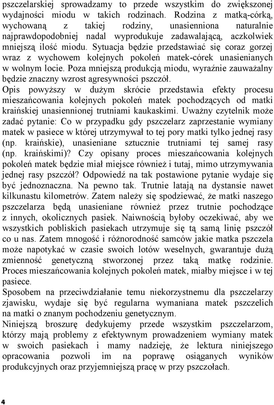 Sytuacja będzie przedstawiać się coraz gorzej wraz z wychowem kolejnych pokoleń matek-córek unasienianych w wolnym locie.