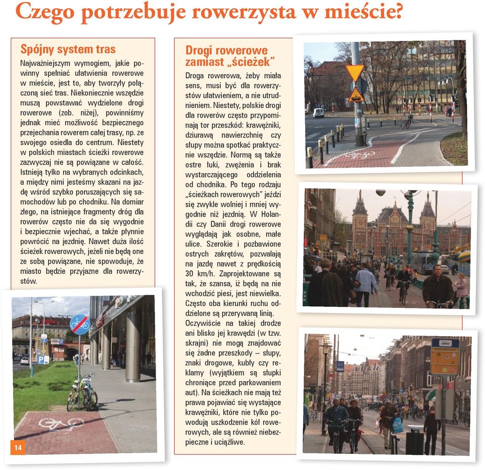Niestety w polskich miastach ścieżki rowerowe zazwyczaj nie są powiązane w całość.