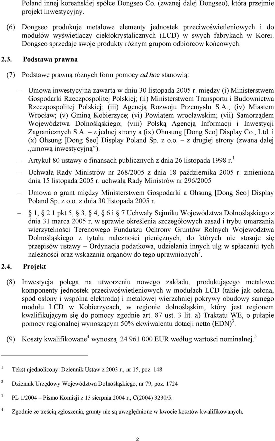 Dongseo sprzedaje swoje produkty różnym grupom odbiorców końcowych. 2.3. Podstawa prawna (7) Podstawę prawną różnych form pomocy ad hoc stanowią: Umowa inwestycyjna zawarta w dniu 30 listopada 2005 r.