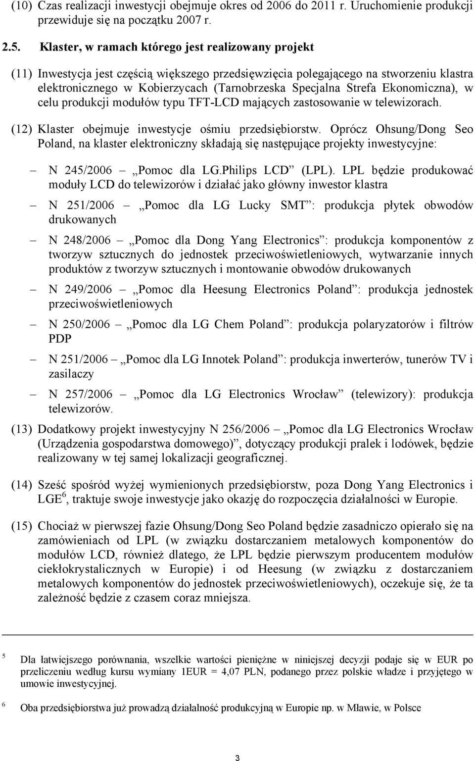 Strefa Ekonomiczna), w celu produkcji modułów typu TFT-LCD mających zastosowanie w telewizorach. (12) Klaster obejmuje inwestycje ośmiu przedsiębiorstw.