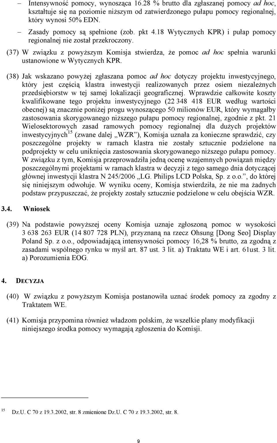 (37) W związku z powyższym Komisja stwierdza, że pomoc ad hoc spełnia warunki ustanowione w Wytycznych KPR.