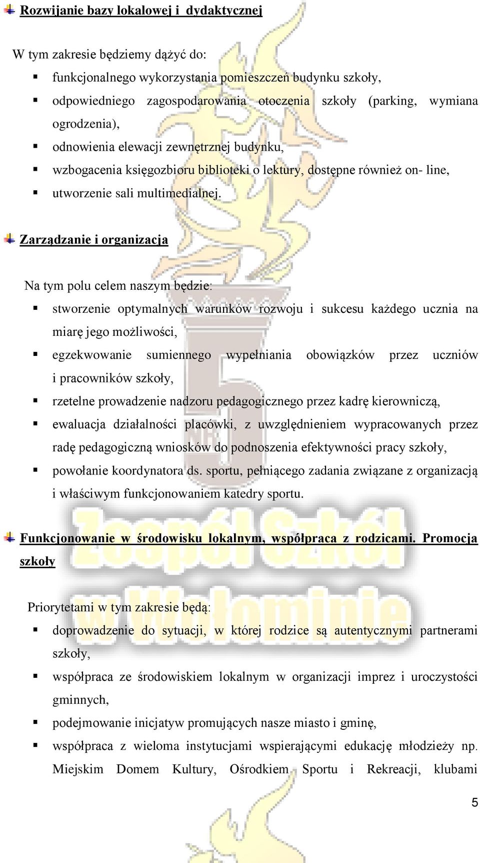 Zarządzanie i organizacja Na tym polu celem naszym będzie: stworzenie optymalnych warunków rozwoju i sukcesu każdego ucznia na miarę jego możliwości, egzekwowanie sumiennego wypełniania obowiązków