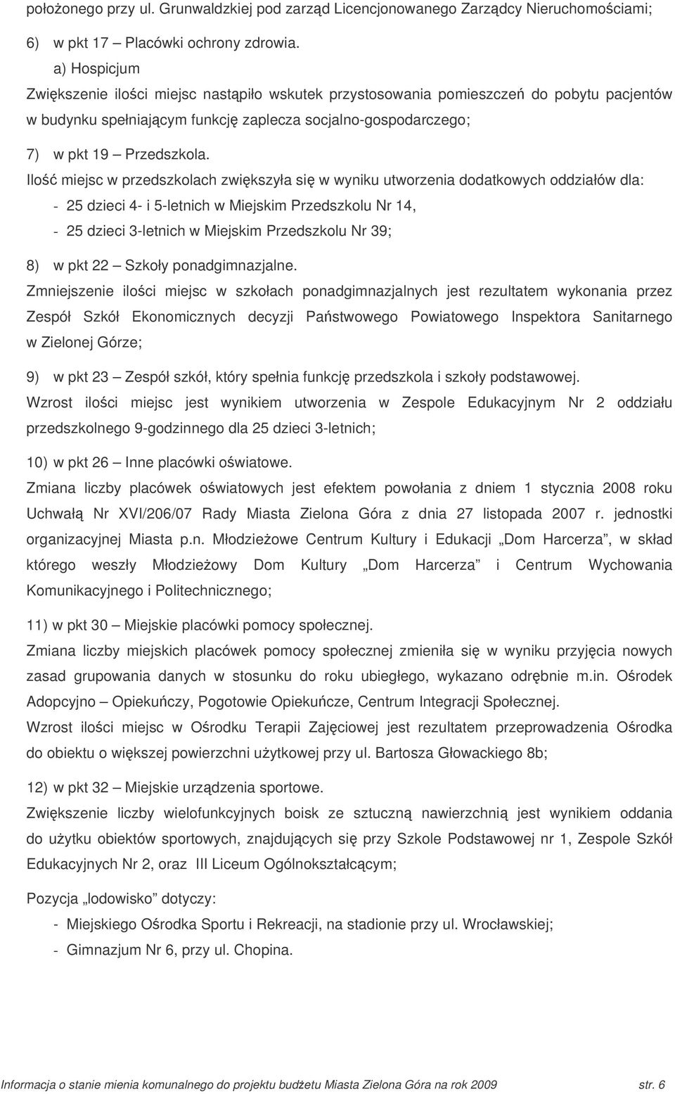 Ilo miejsc w przedszkolach zwikszyła si w wyniku utworzenia dodatkowych oddziałów dla: - 25 dzieci 4- i 5-letnich w Miejskim Przedszkolu Nr 14, - 25 dzieci 3-letnich w Miejskim Przedszkolu Nr 39; 8)