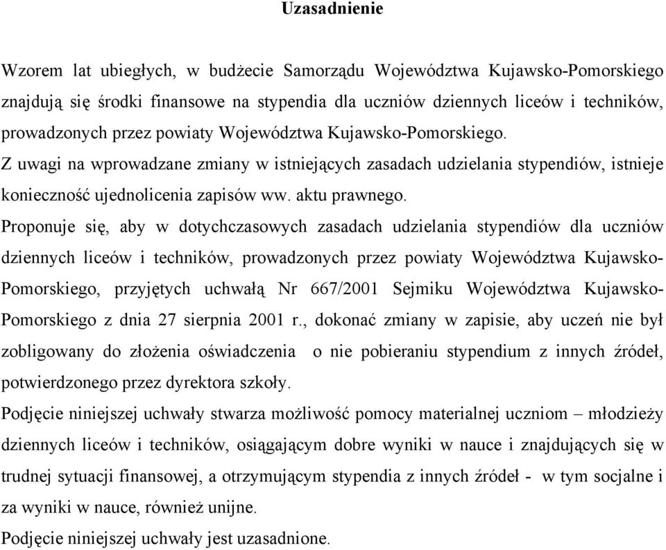 Proponuje się, aby w dotychczasowych zasadach udzielania stypendiów dla uczniów dziennych liceów i techników, prowadzonych przez powiaty Województwa Kujawsko- Pomorskiego, przyjętych uchwałą Nr