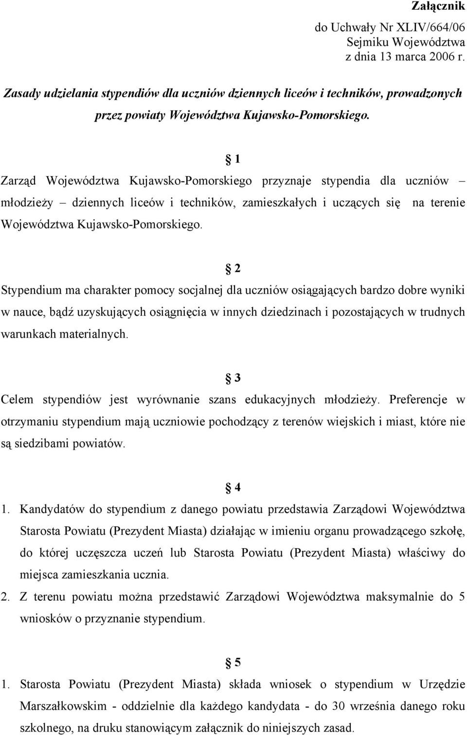 1 Zarząd Województwa Kujawsko-Pomorskiego przyznaje stypendia dla uczniów młodzieży dziennych liceów i techników, zamieszkałych i uczących się na terenie Województwa Kujawsko-Pomorskiego.