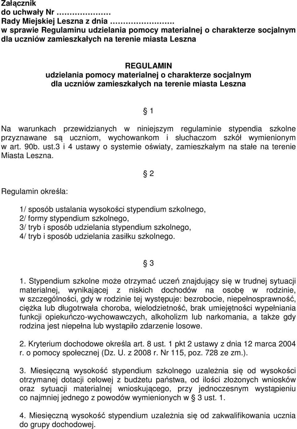 stypendia szkolne przyznawane są uczniom, wychowankom i słuchaczom szkół wymienionym w art. 90b. ust.3 i 4 ustawy o systemie oświaty, zamieszkałym na stałe na terenie Miasta Leszna.