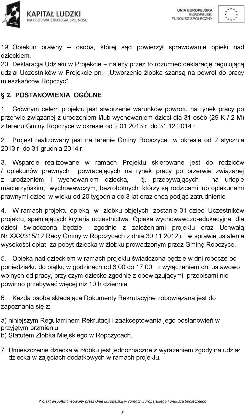 Głównym celem projektu jest stworzenie warunków powrotu na rynek pracy po przerwie związanej z urodzeniem i/lub wychowaniem dzieci dla 31 osób (29 K / 2 M) z terenu Gminy Ropczyce w okresie od 2.01.