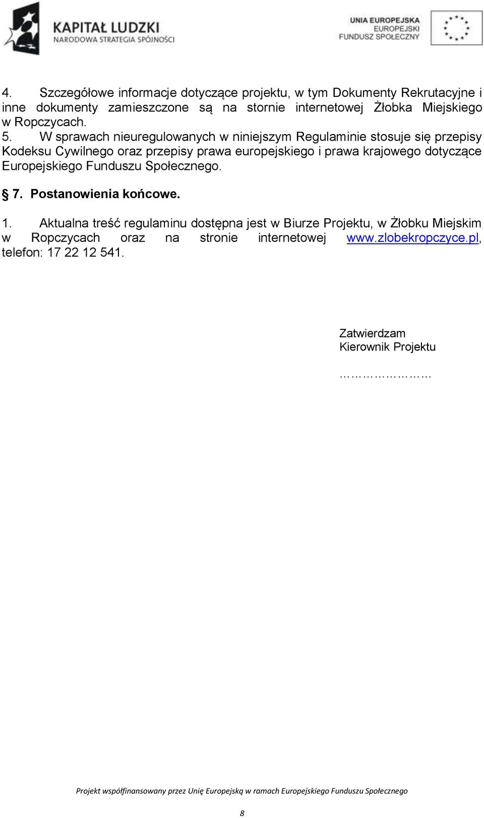 W sprawach nieuregulowanych w niniejszym Regulaminie stosuje się przepisy Kodeksu Cywilnego oraz przepisy prawa europejskiego i prawa krajowego