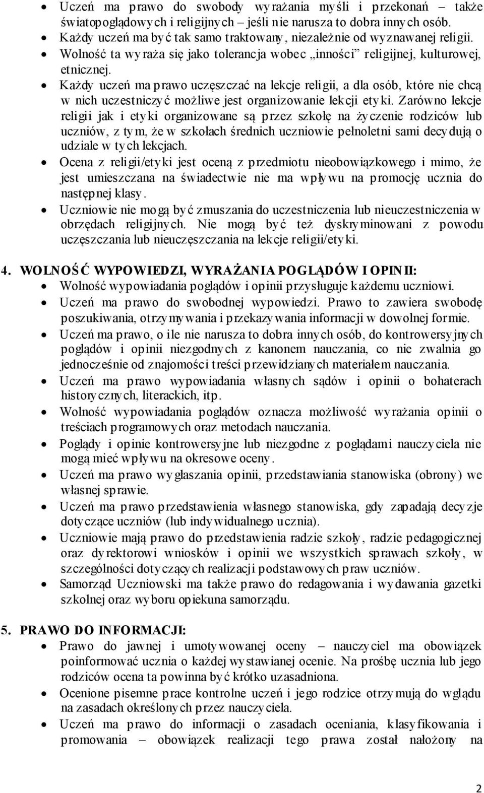 Każdy uczeń ma prawo uczęszczać na lekcje religii, a dla osób, które nie chcą w nich uczestniczyć możliwe jest organizowanie lekcji etyki.