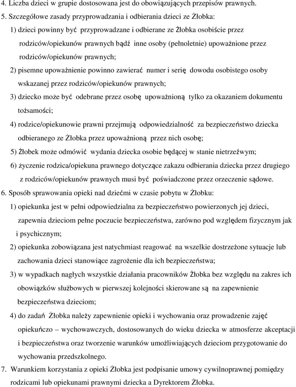 upoważnione przez rodziców/opiekunów prawnych; 2) pisemne upoważnienie powinno zawierać numer i serię dowodu osobistego osoby wskazanej przez rodziców/opiekunów prawnych; 3) dziecko moŝe być odebrane