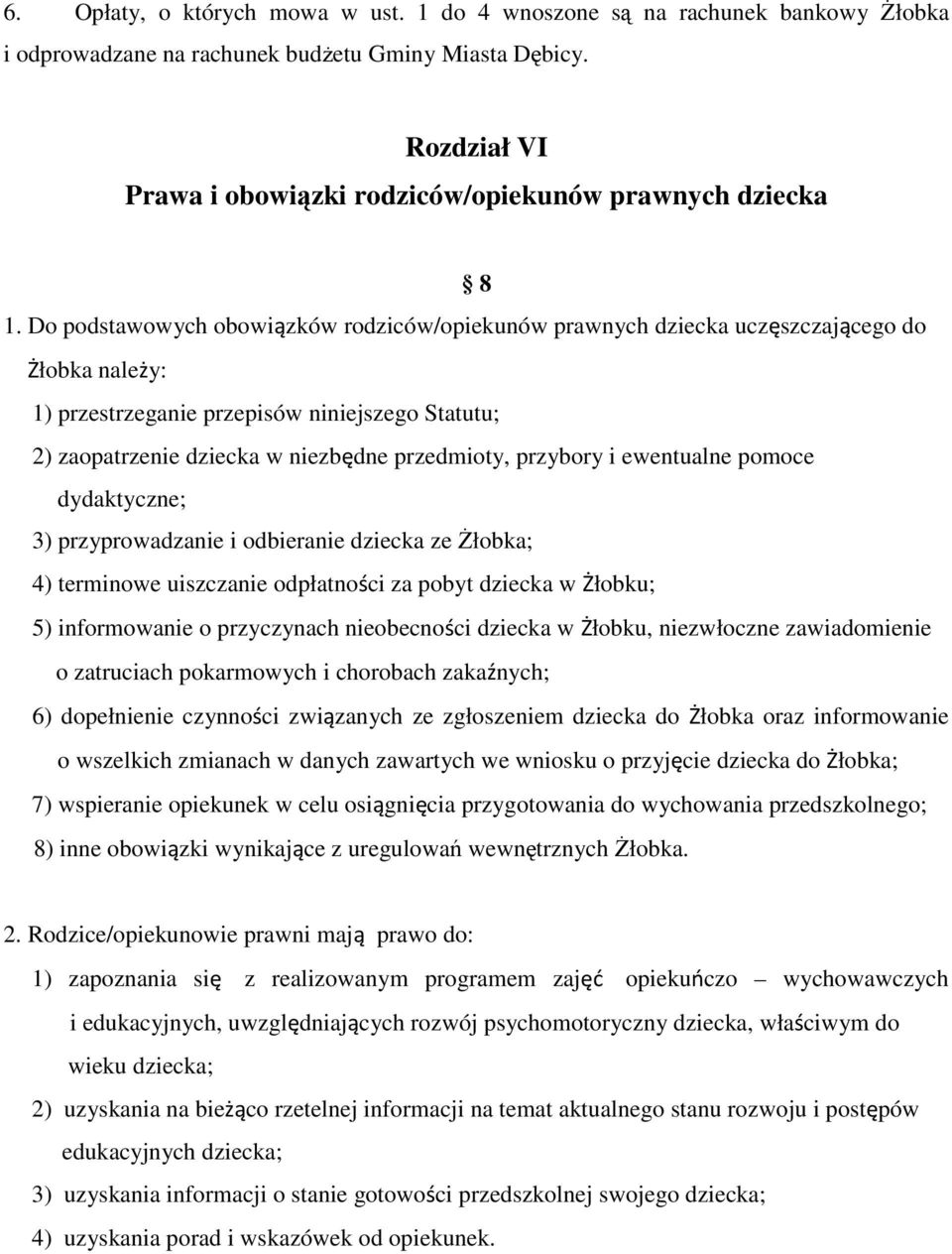 Do podstawowych obowiązków rodziców/opiekunów prawnych dziecka uczęszczającego do Żłobka należy: 1) przestrzeganie przepisów niniejszego Statutu; 2) zaopatrzenie dziecka w niezbędne przedmioty,