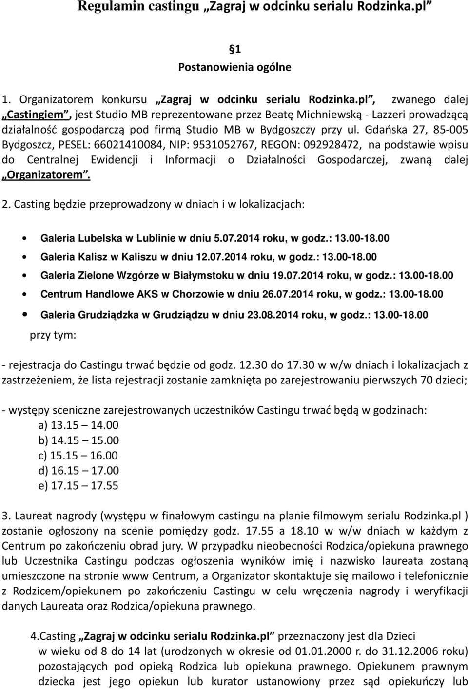 Gdańska 27, 85-005 Bydgoszcz, PESEL: 66021410084, NIP: 9531052767, REGON: 092928472, na podstawie wpisu do Centralnej Ewidencji i Informacji o Działalności Gospodarczej, zwaną dalej Organizatorem. 2. Casting będzie przeprowadzony w dniach i w lokalizacjach: Galeria Lubelska w Lublinie w dniu 5.