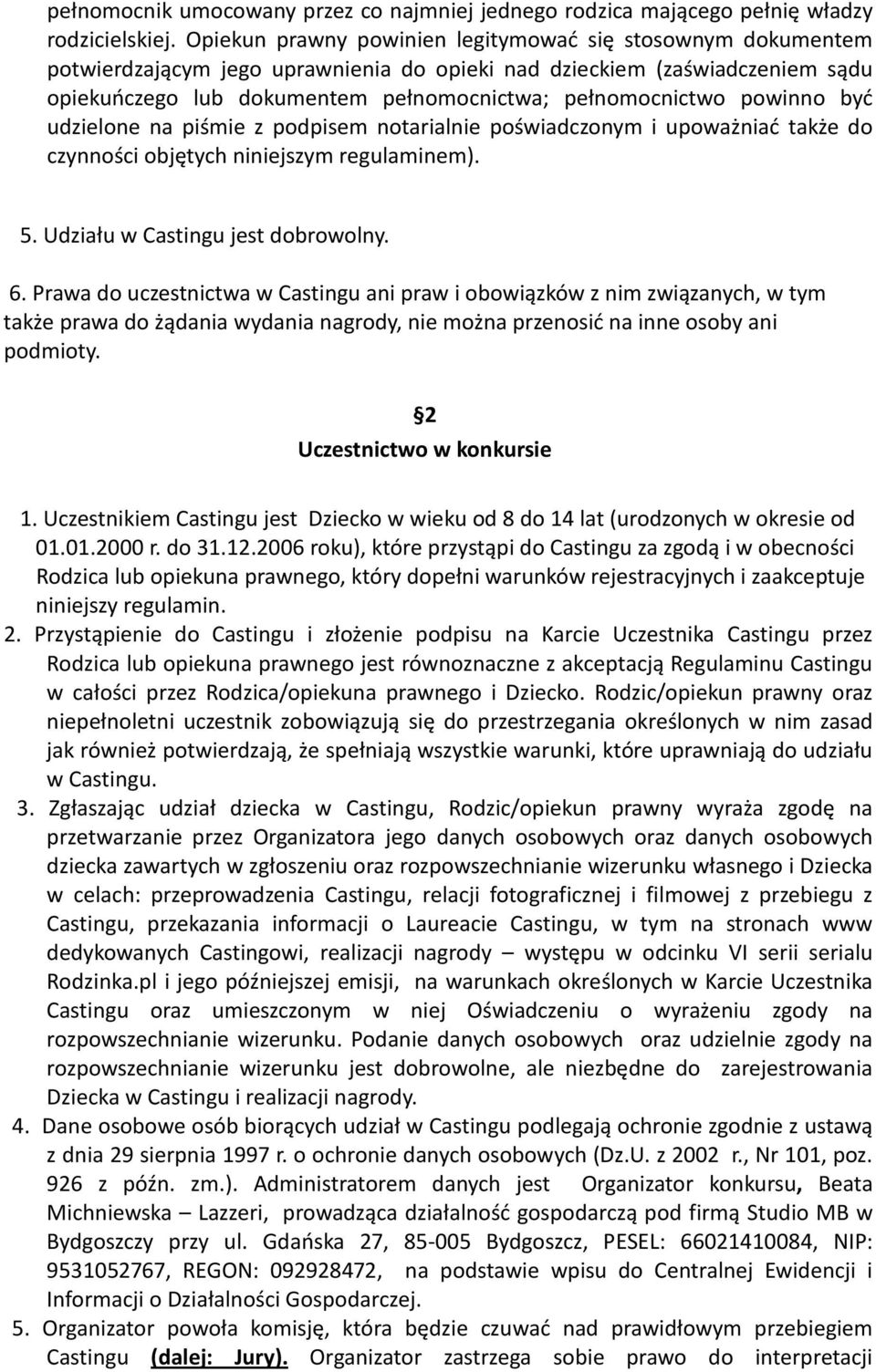 powinno być udzielone na piśmie z podpisem notarialnie poświadczonym i upoważniać także do czynności objętych niniejszym regulaminem). 5. Udziału w Castingu jest dobrowolny. 6.