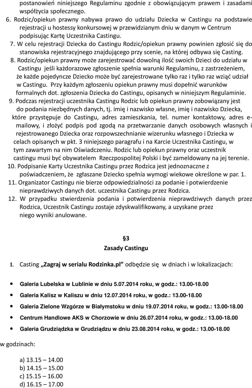 W celu rejestracji Dziecka do Castingu Rodzic/opiekun prawny powinien zgłosić się do stanowiska rejestracyjnego znajdującego przy scenie, na której odbywa się Casting. 8.