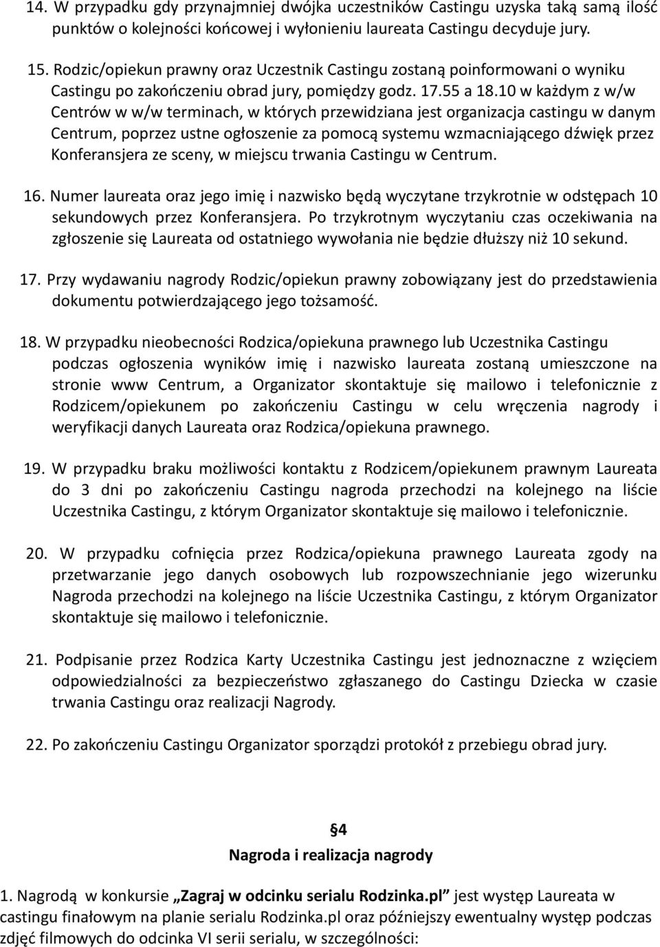 10 w każdym z w/w Centrów w w/w terminach, w których przewidziana jest organizacja castingu w danym Centrum, poprzez ustne ogłoszenie za pomocą systemu wzmacniającego dźwięk przez Konferansjera ze