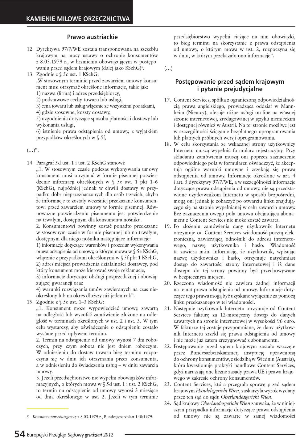 1 KSchG: W stosownym terminie przed zawarciem umowy konsument musi otrzymać określone informacje, takie jak: 1) nazwa (firma) i adres przedsiębiorcy, 2) podstawowe cechy towaru lub usługi, 3) cena