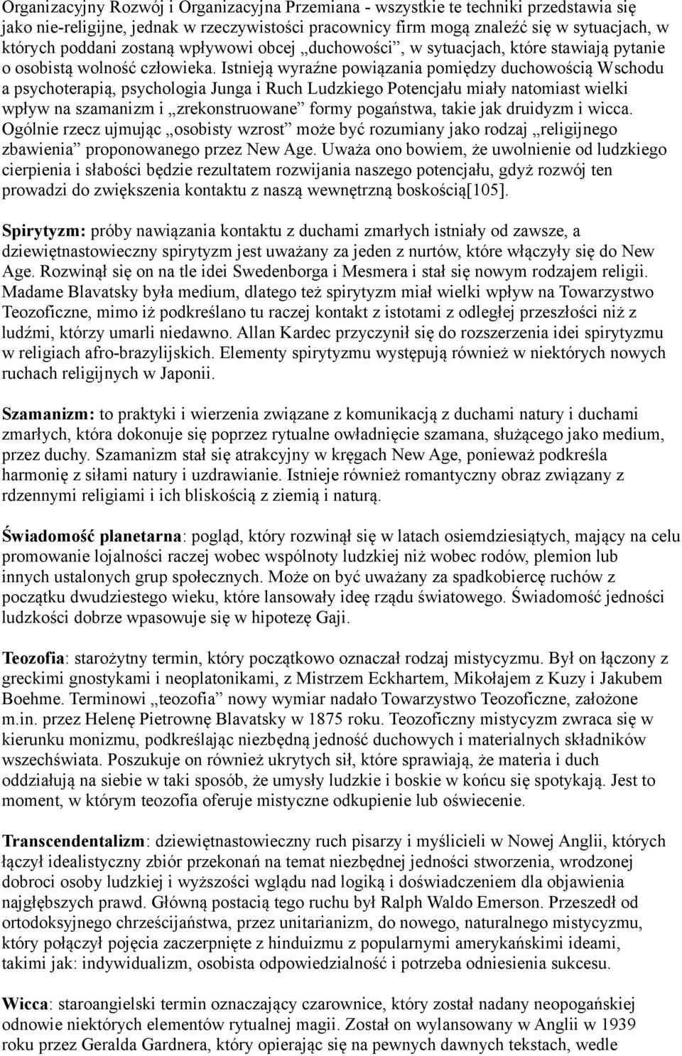 Istnieją wyraźne powiązania pomiędzy duchowością Wschodu a psychoterapią, psychologia Junga i Ruch Ludzkiego Potencjału miały natomiast wielki wpływ na szamanizm i zrekonstruowane formy pogaństwa,