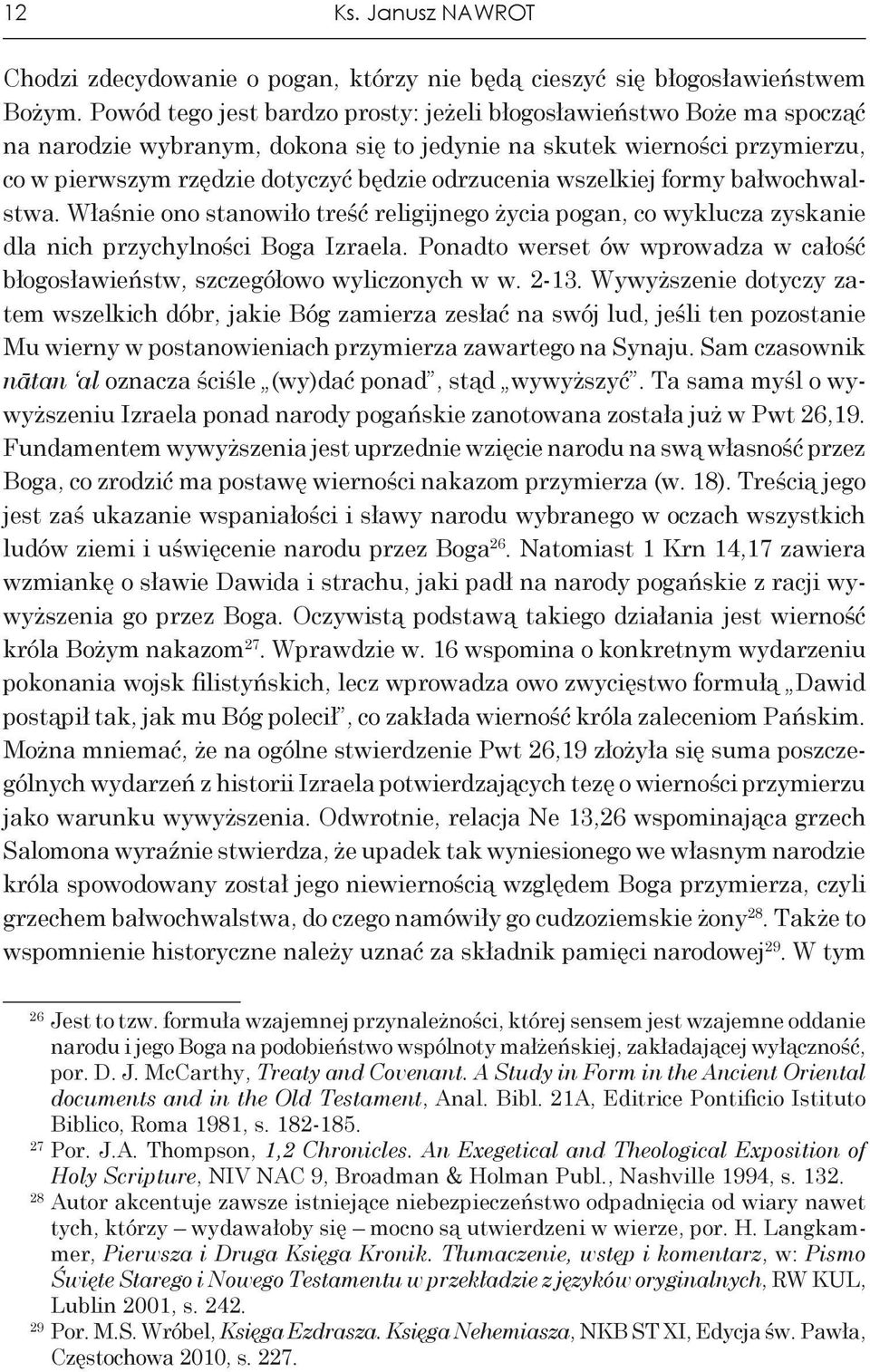 wszelkiej formy bałwochwalstwa. Właśnie ono stanowiło treść religijnego życia pogan, co wyklucza zyskanie dla nich przychylności Boga Izraela.