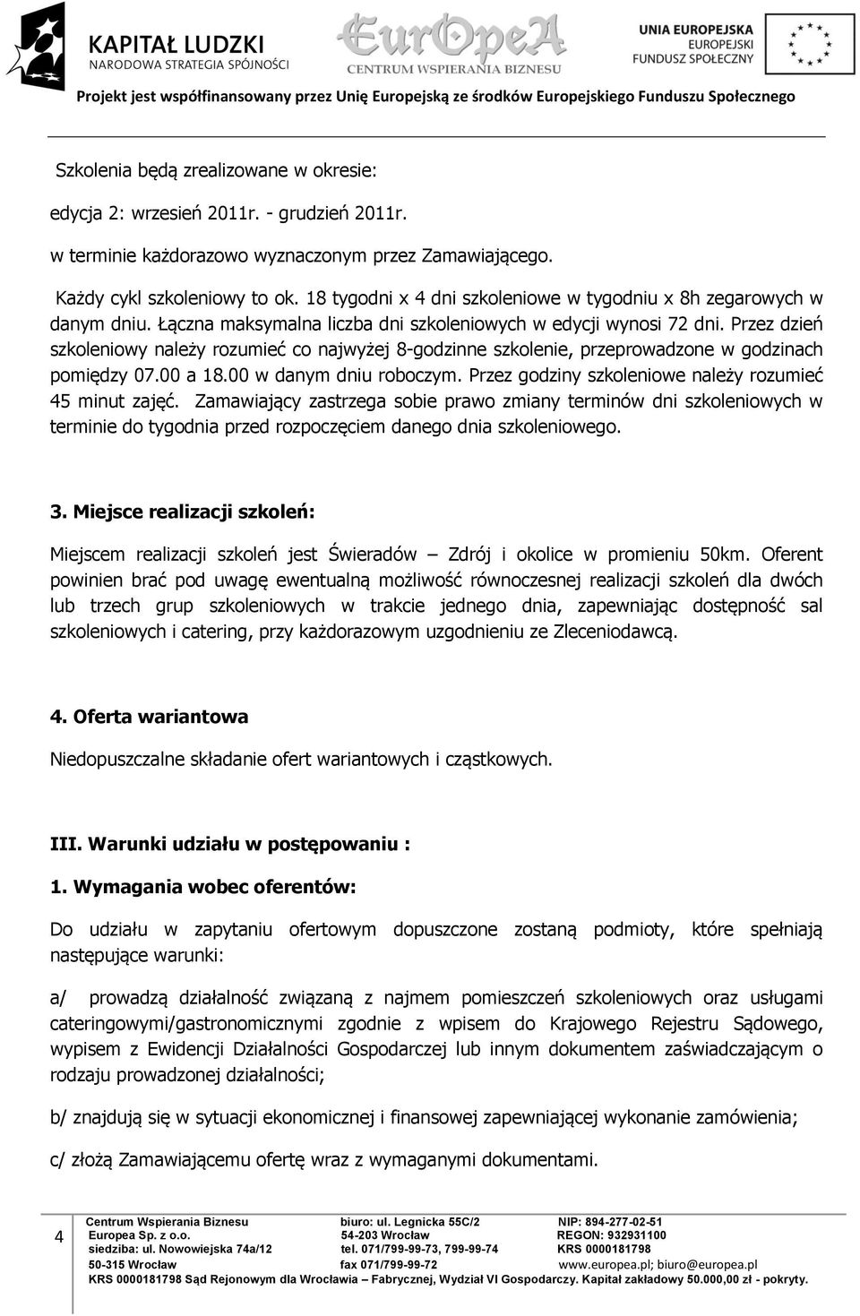 Przez dzień szkoleniowy należy rozumieć co najwyżej 8-godzinne szkolenie, przeprowadzone w godzinach pomiędzy 07.00 a 18.00 w danym dniu roboczym.