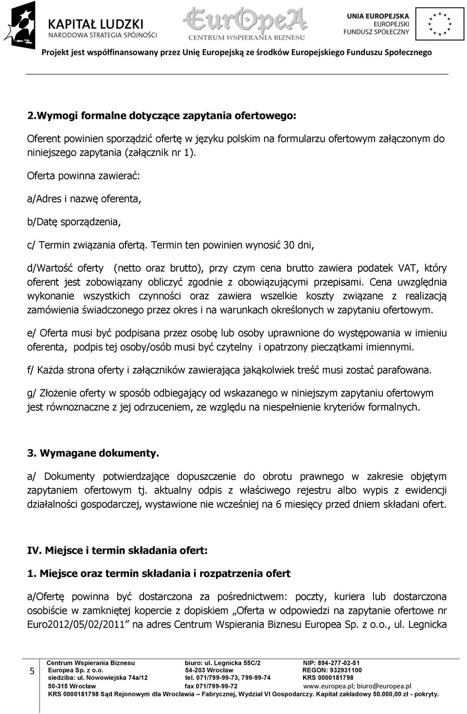 Termin ten powinien wynosić 30 dni, d/wartość oferty (netto oraz brutto), przy czym cena brutto zawiera podatek VAT, który oferent jest zobowiązany obliczyć zgodnie z obowiązującymi przepisami.