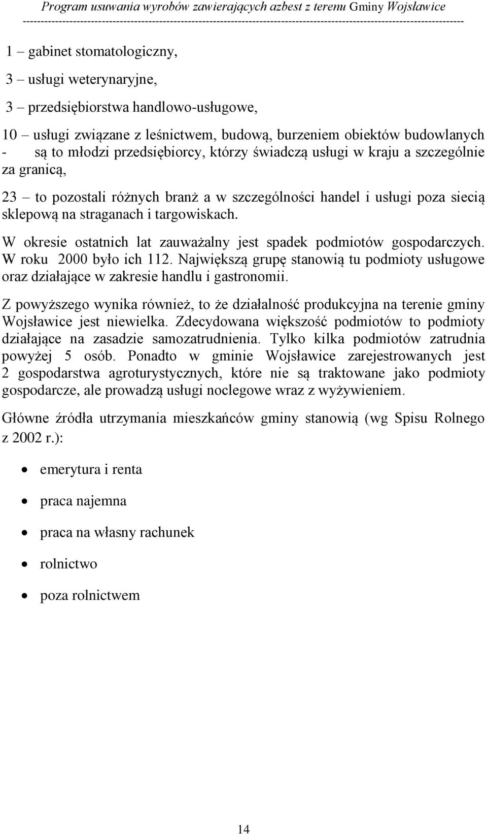 W okresie ostatnich lat zauważalny jest spadek podmiotów gospodarczych. W roku 2000 było ich 112. Największą grupę stanowią tu podmioty usługowe oraz działające w zakresie handlu i gastronomii.