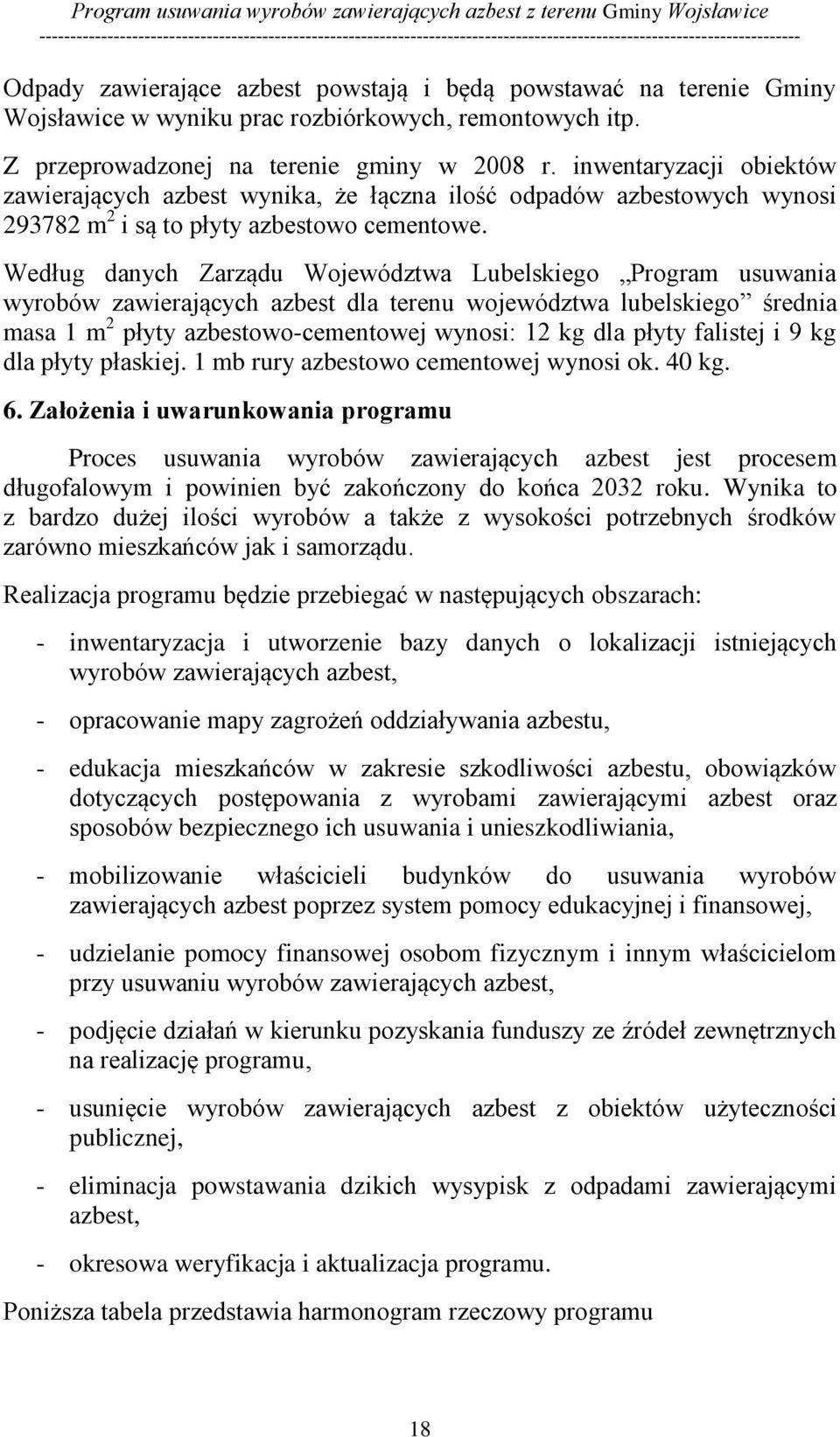 Według danych Zarządu Województwa Lubelskiego Program usuwania wyrobów zawierających azbest dla terenu województwa lubelskiego średnia masa 1 m 2 płyty azbestowo-cementowej wynosi: 12 kg dla płyty