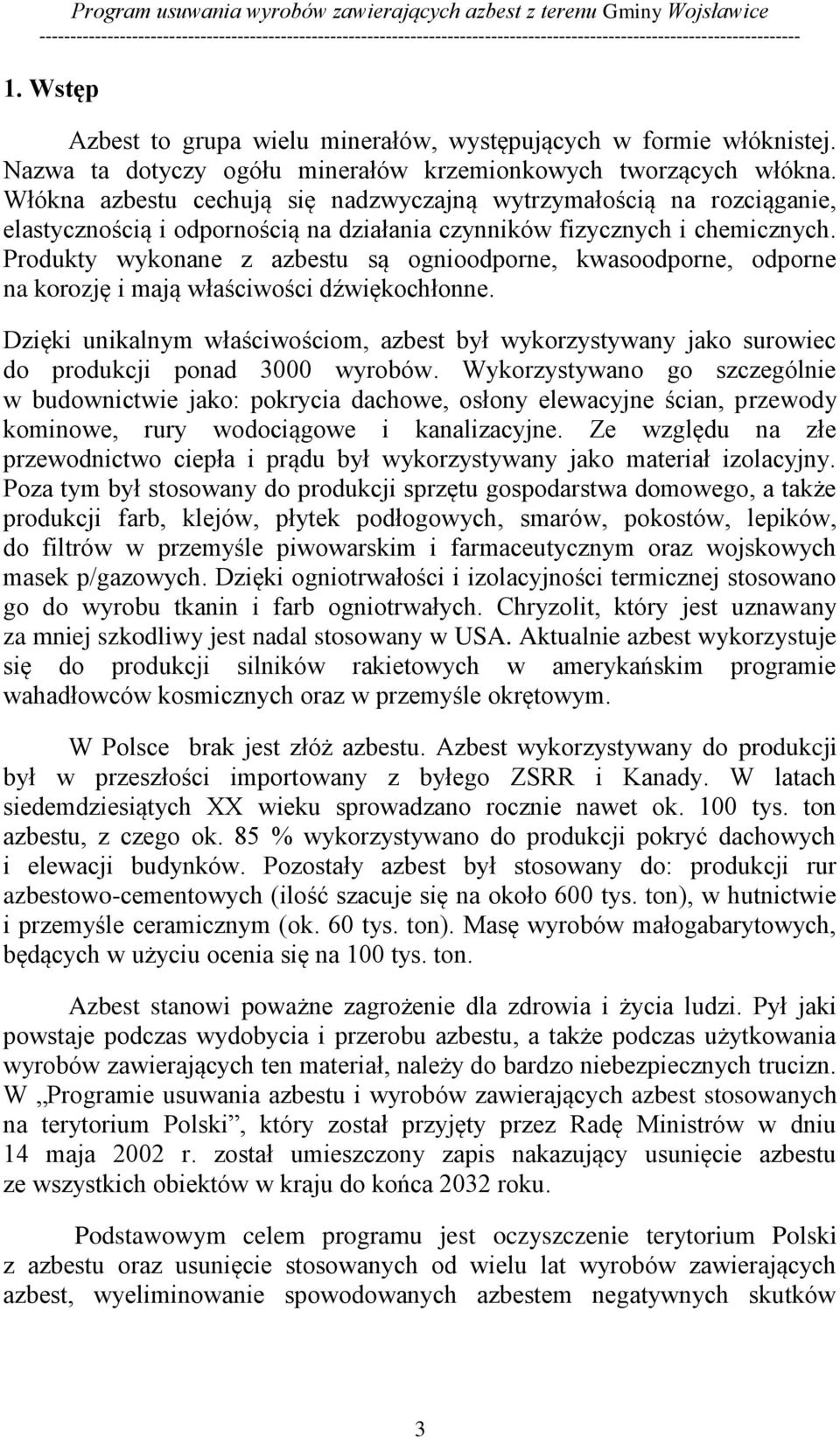 Produkty wykonane z azbestu są ognioodporne, kwasoodporne, odporne na korozję i mają właściwości dźwiękochłonne.