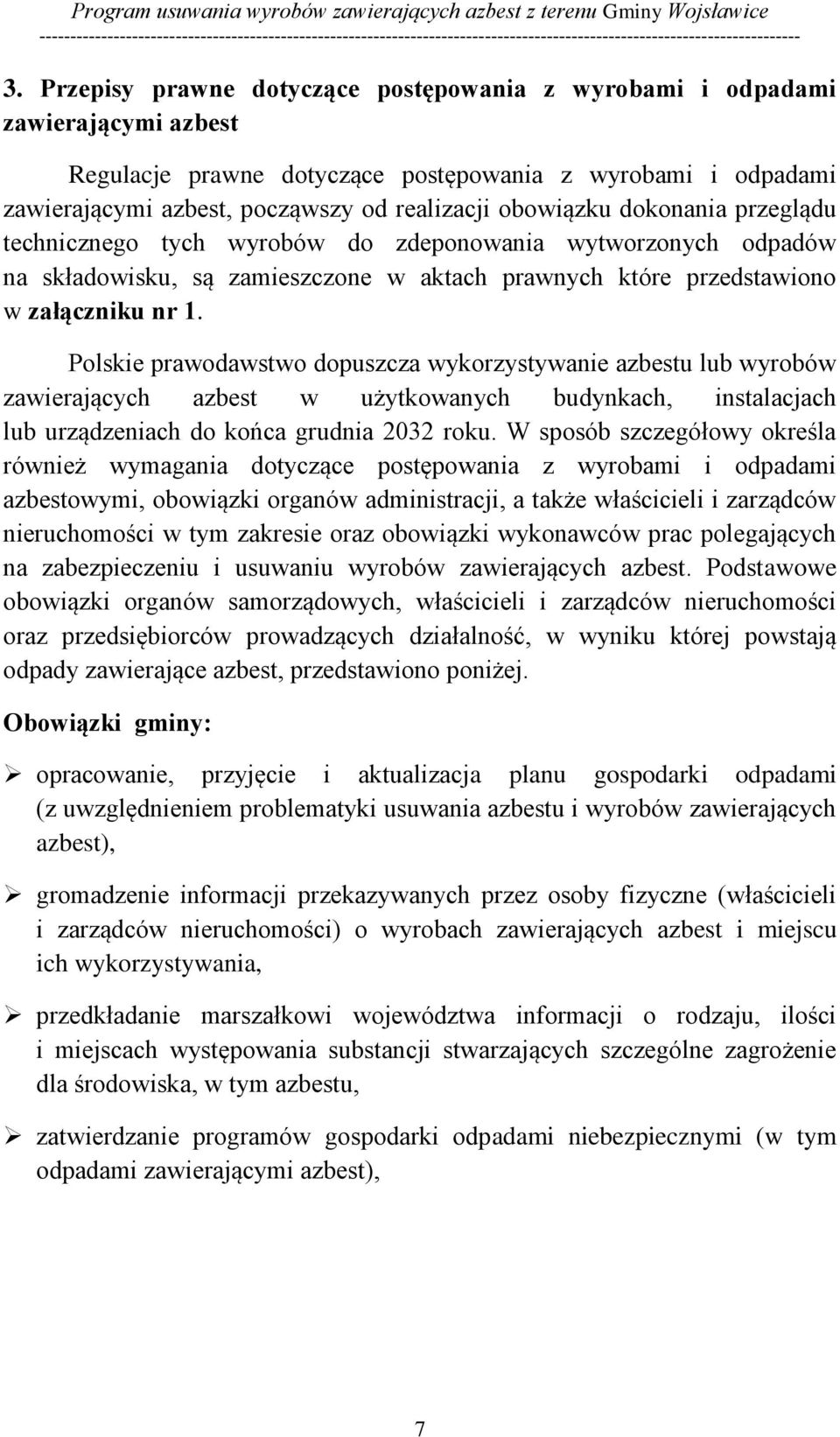 Polskie prawodawstwo dopuszcza wykorzystywanie azbestu lub wyrobów zawierających azbest w użytkowanych budynkach, instalacjach lub urządzeniach do końca grudnia 2032 roku.