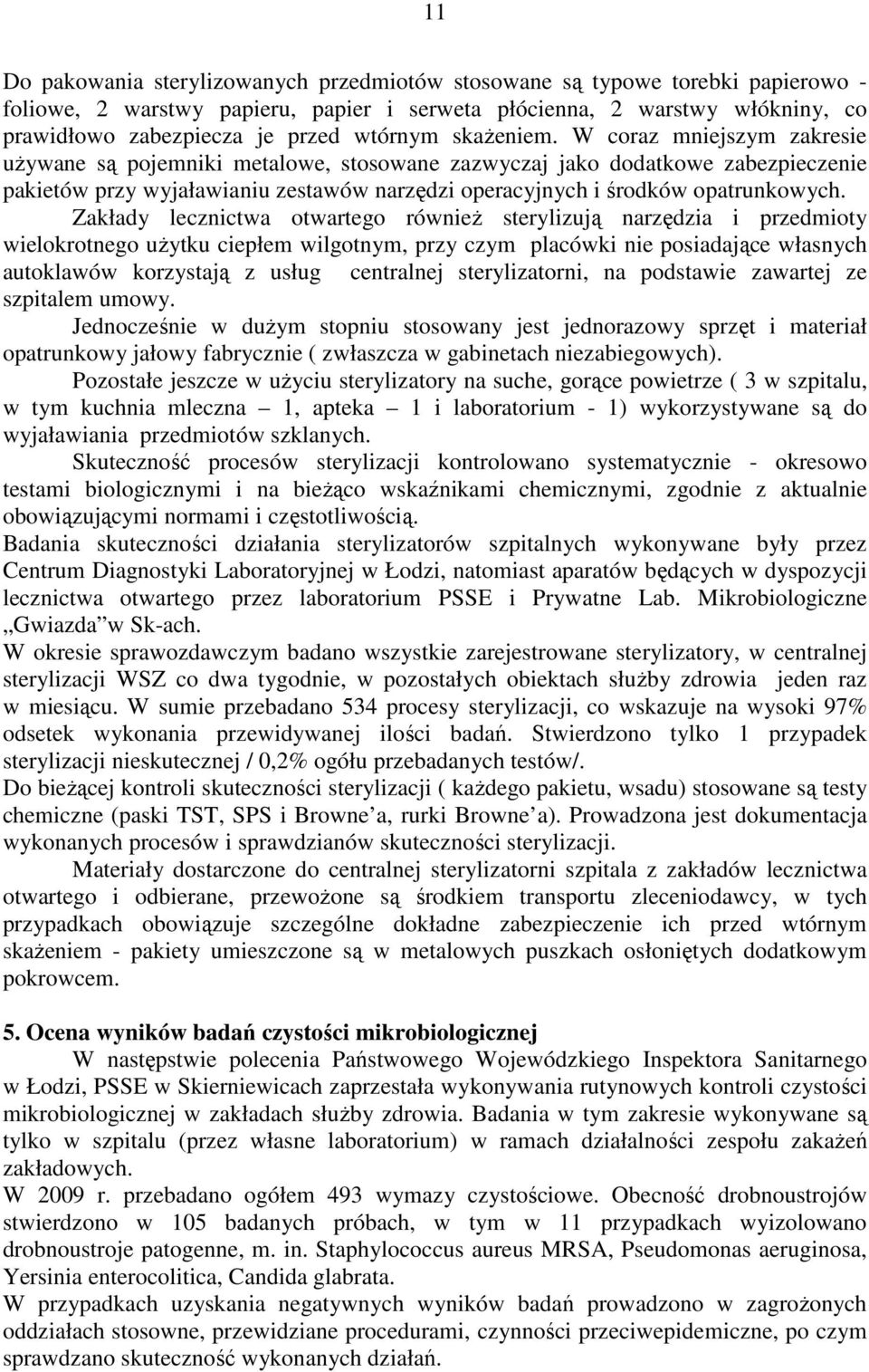 W coraz mniejszym zakresie uŝywane są pojemniki metalowe, stosowane zazwyczaj jako dodatkowe zabezpieczenie pakietów przy wyjaławianiu zestawów narzędzi operacyjnych i środków opatrunkowych.