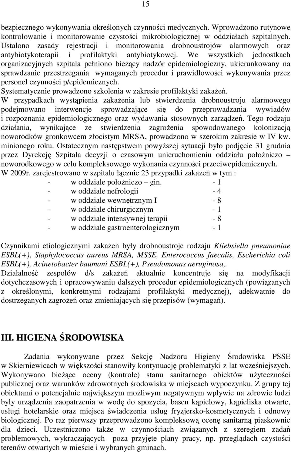 We wszystkich jednostkach organizacyjnych szpitala pełniono bieŝący nadzór epidemiologiczny, ukierunkowany na sprawdzanie przestrzegania wymaganych procedur i prawidłowości wykonywania przez personel