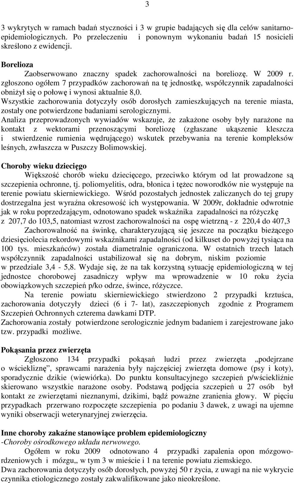 zgłoszono ogółem 7 przypadków zachorowań na tę jednostkę, współczynnik zapadalności obniŝył się o połowę i wynosi aktualnie 8,0.