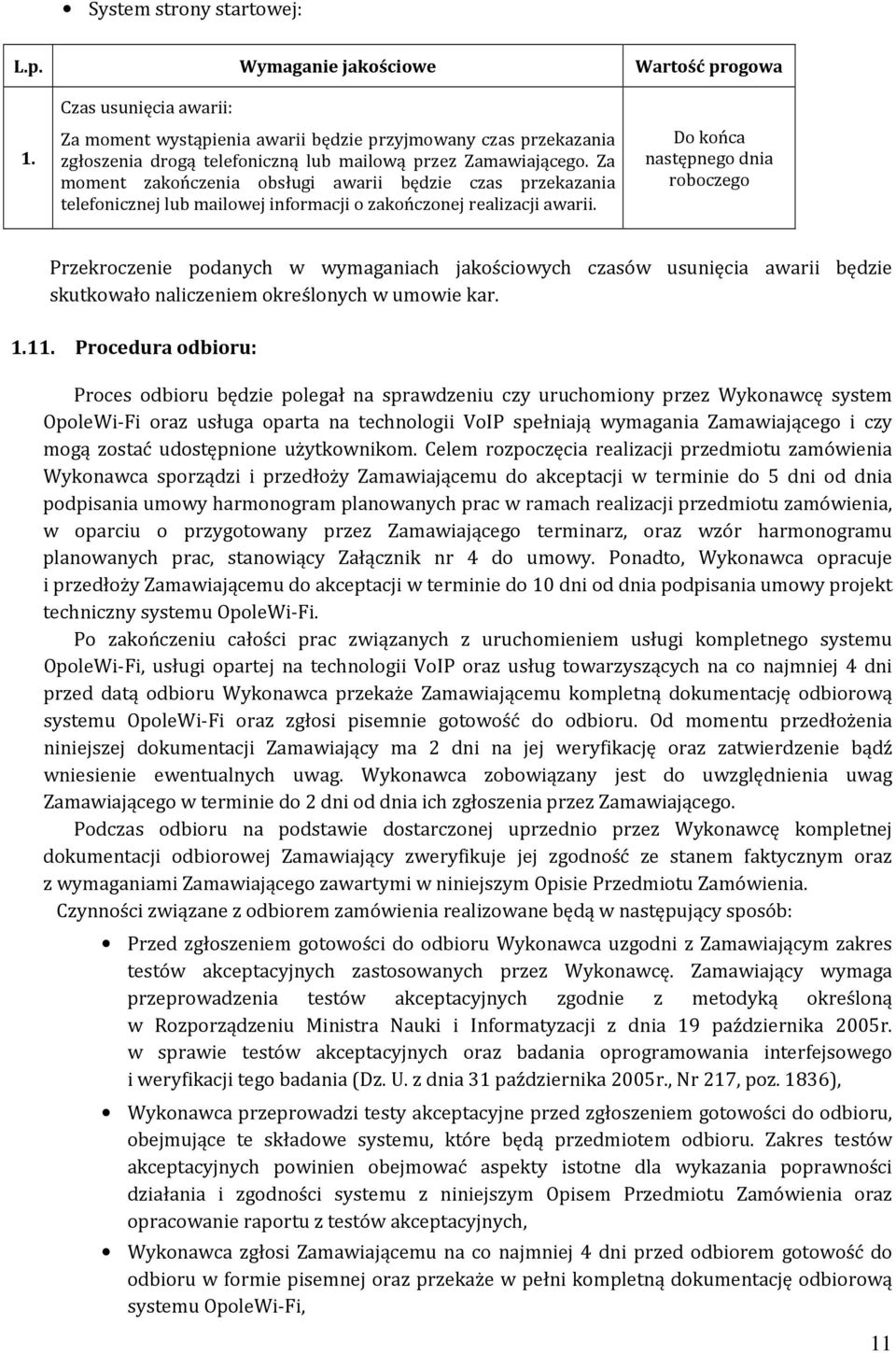 Za moment zakończenia obsługi awarii będzie czas przekazania telefonicznej lub mailowej informacji o zakończonej realizacji awarii.