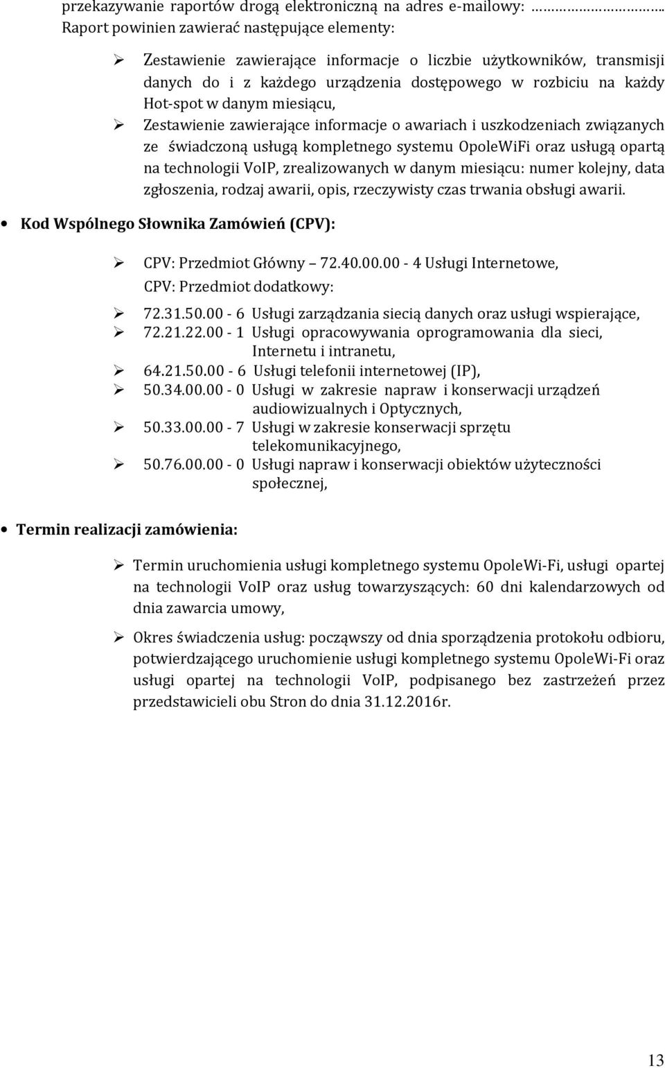 miesiącu, Zestawienie zawierające informacje o awariach i uszkodzeniach związanych ze świadczoną usługą kompletnego systemu OpoleWiFi oraz usługą opartą na technologii VoIP, zrealizowanych w danym