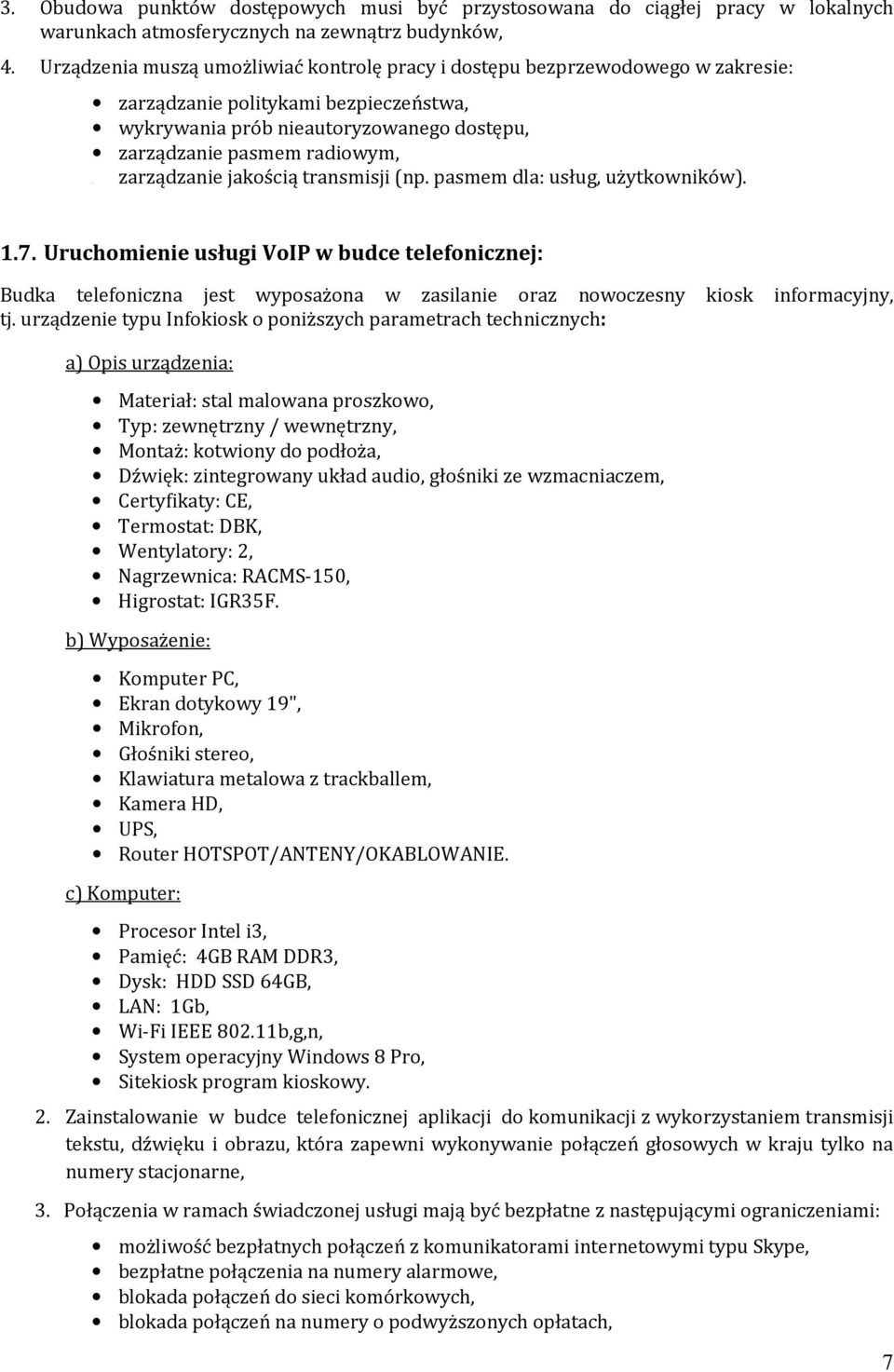 jakością transmisji (np. pasmem dla: usług, użytkowników). 1.7. Uruchomienie usługi VoIP w budce telefonicznej: Budka telefoniczna jest wyposażona w zasilanie oraz nowoczesny kiosk informacyjny, tj.