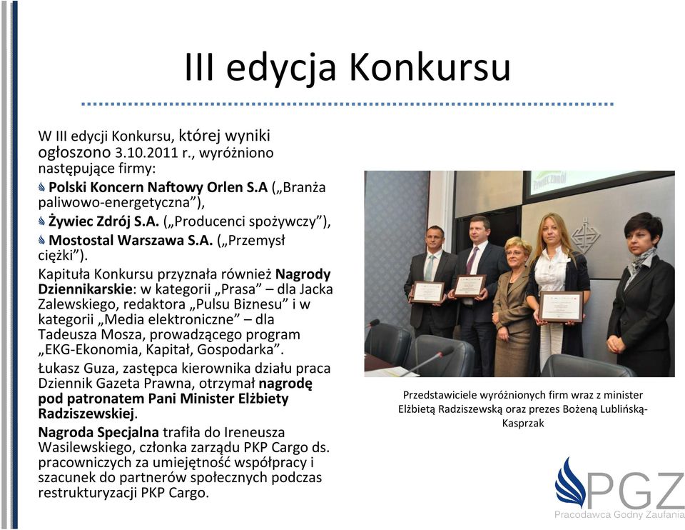 Kapituła Konkursu przyznała równieżnagrody Dziennikarskie: w kategorii Prasa dla Jacka Zalewskiego, redaktora Pulsu Biznesu i w kategorii Media elektroniczne dla Tadeusza Mosza, prowadzącego program