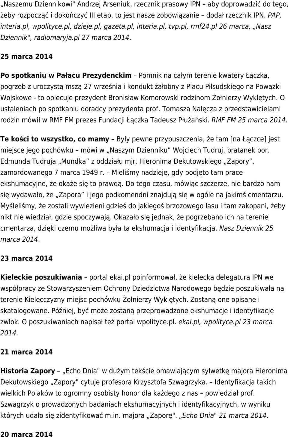 25 marca 2014 Po spotkaniu w Pałacu Prezydenckim Pomnik na całym terenie kwatery Łączka, pogrzeb z uroczystą mszą 27 września i kondukt żałobny z Placu Piłsudskiego na Powązki Wojskowe - to obiecuje