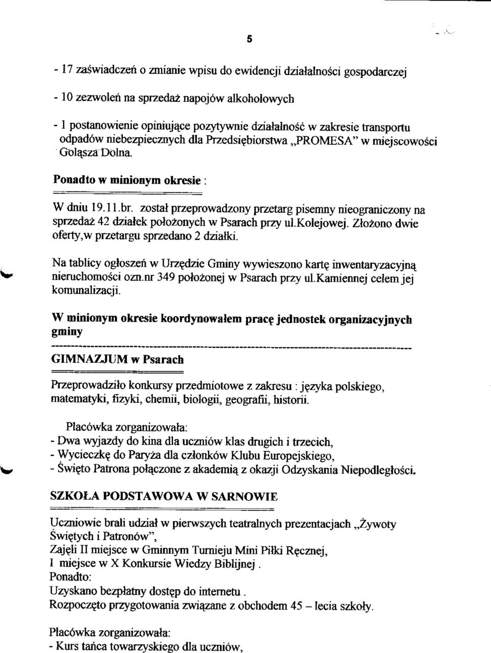 zostal przeprowadzony przetarg pisemny nieograniczony na sprzedaz 42 dziatek polozonych w Psarach przy ul.kolejowej. Zlozono dwie oferty,w przetargu sprzedano 2 dzialki.